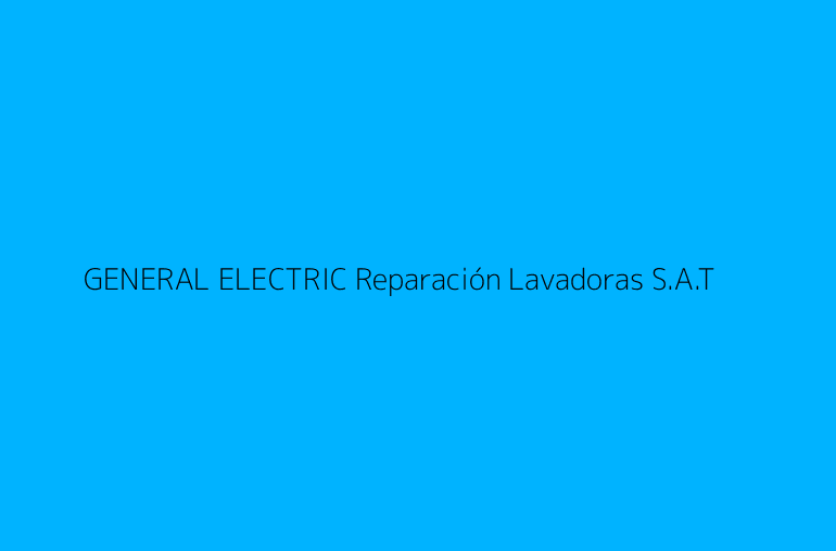 GENERAL ELECTRIC Reparación Lavadoras S.A.T
